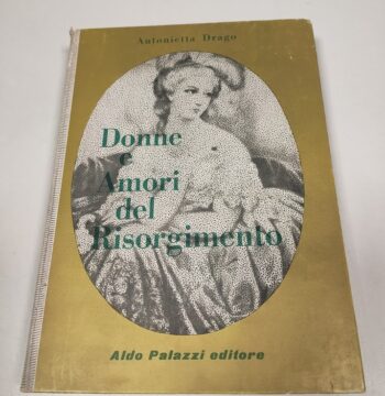 Libro Donne e Amori del Risorgimento Antonietta Drago 1960
